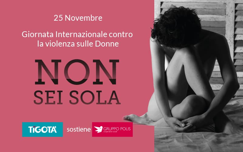 DA TIGOTÀ IL SOSTEGNO ALLE DONNE VITTIME DI VIOLENZA: “NON SIETE SOLE”